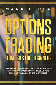 Paperback Options Trading Strategies For Beginners: A Beginner's Guide to Create Passive Income Using Effective Profitable Strategies. Learn the Fundamental Bas Book