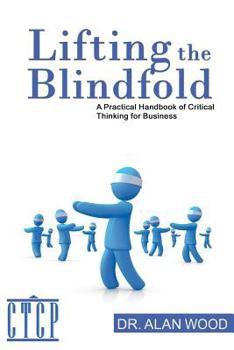 Paperback Lifting the Blindfold: A Practical Handbook of Critical Thinking for Business Book