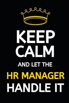 Keep Calm And Let The HR Manager Handle It: Blank Lined Notebook/Journal For Hr Professional/Specialist, Appreciation Gift For Human Resources Specialists (6" x 9")