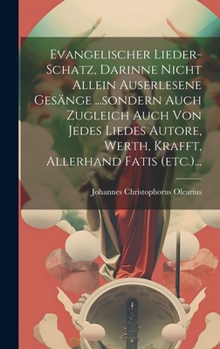 Hardcover Evangelischer Lieder-schatz, Darinne Nicht Allein Auserlesene Gesänge ...sondern Auch Zugleich Auch Von Jedes Liedes Autore, Werth, Krafft, Allerhand [German] Book