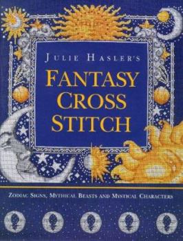 Hardcover Julie Hasler's Fantasy Cross Stitch: Zodiac Signs, Mythical Beasts and Mystical Characters Book