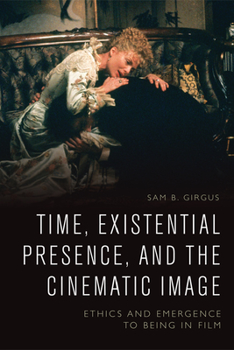 Hardcover Time, Existential Presence and the Cinematic Image: Ethics and Emergence to Being in Film Book