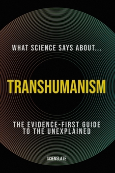 Paperback What Science Says About... Transhumanism: The Evidence-First Guide to the Unexplained Book