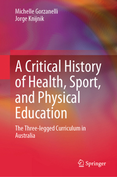 Hardcover A Critical History of Health, Sport, and Physical Education: The Three-Legged Curriculum in Australia Book