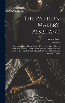 Hardcover The Pattern Maker's Assistant; Embracing Lathe Work, Branch Work, Core Work, Sweep Work, and Practical Gear Construction; the Preparation and use of T Book