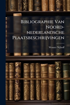 Paperback Bibliographie Van Noord-nederlandsche Plaatsbeschrijvingen: Tot Het Einde Der 18e Eeuw [Dutch] Book