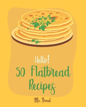 Paperback Hello! 50 Flatbread Recipes: Best Flatbread Cookbook Ever For Beginners [Flatbread Book, Chinese Bread Cookbook, Gluten Free Bread Machine Recipes, Book