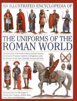 Hardcover An Illustrated Encyclopedia of the Uniforms of the Roman World: A Detailed Study of the Armies of Rome and Their Enemies, Including the Etruscans, Sam Book