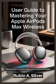 Paperback Guide to Mastering Your Apple Airpods Max Wireless: Masterclass in Comfortable and Customized Wear Book