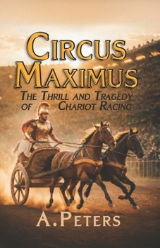 Paperback Circus Maximus: The Thrill and Tragedy of Chariot Racing: Speed, Rivalry, and the Pursuit of Glory in Ancient Rome Book