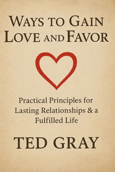Paperback Ways to Gain Love and Favor: Practical Principles for Lasting Relationships & a Fulfilled Life Book