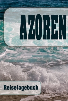 Azoren - Reisetagebuch: Urlaubsplaner f�r deine Reise Checklisten Kontaktdaten Packliste Platz f�r Fotos und Zeichnungen 108 Seiten 6 x 9 (ca. Din-A5)