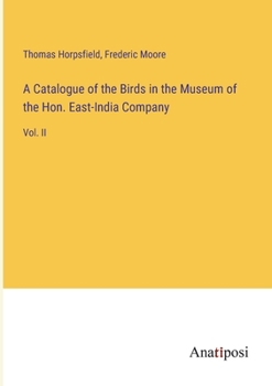 Paperback A Catalogue of the Birds in the Museum of the Hon. East-India Company: Vol. II Book