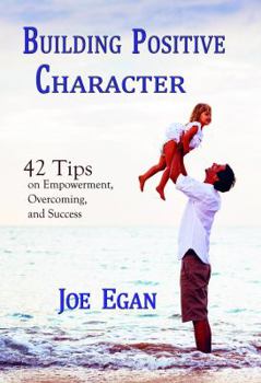 Paperback Building Positive Character 42 Tips on Empowerment, Overcoming and Success by Joe Egan Book