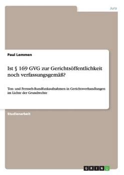 Paperback Ist § 169 GVG zur Gerichtsöffentlichkeit noch verfassungsgemäß?: Ton- und Fernseh-Rundfunkaufnahmen in Gerichtsverhandlungen im Lichte der Grundrechte [German] Book