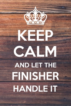 Paperback Keep Calm and Let The Finisher Handle It: 6x9" Dot Bullet Notebook/Journal Funny Gift Idea Book