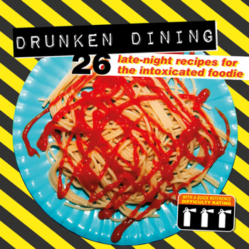 Hardcover Drunken Dining: 26 Late-Night Recipes for the Intoxicated Foodie Book