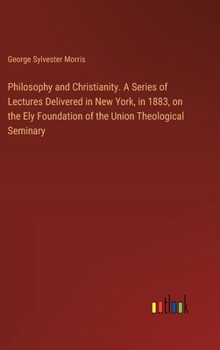Hardcover Philosophy and Christianity. A Series of Lectures Delivered in New York, in 1883, on the Ely Foundation of the Union Theological Seminary Book