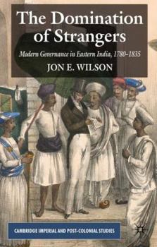 Paperback The Domination of Strangers: Modern Governance in Eastern India, 1780-1835 Book