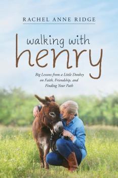 Hardcover Walking with Henry: Big Lessons from a Little Donkey on Faith, Friendship, and Finding Your Path Book