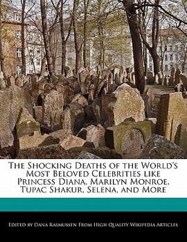 Paperback The Shocking Deaths of the World's Most Beloved Celebrities Like Princess Diana, Marilyn Monroe, Tupac Shakur, Selena, and More Book