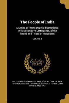 Paperback The People of India: A Series of Photographic Illustrations, With Descriptive Letterpress, of the Races and Tribes of Hindustan; Volume 3 Book