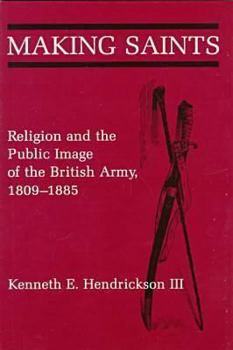 Hardcover Making Saints: Religion and the Public Image of the British Army, 1809-1885 Book