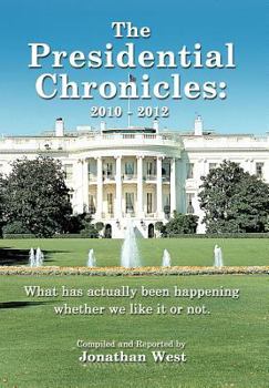 Hardcover The Presidential Chronicles: 2010 - 2012: What Has Actually Been Happening Whether We Like It or Not. Book