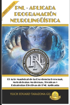Paperback PNL Aplicada, Programación Neurolingüística: El Arte Magistral de la Excelencia Personal, Metodologías Modernas, Técnicas y Estrategias Efectivas de P [Spanish] Book