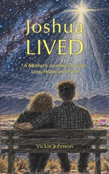 Joshua Lived: A Mother’s Journey Through Loss, Hope, and Faith