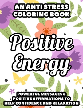 Paperback An Anti Stress Coloring Book Positive Energy Powerful Messages & Positive Affirmations To Help Confidence And Relaxation: Uplifting Messages And Relax Book
