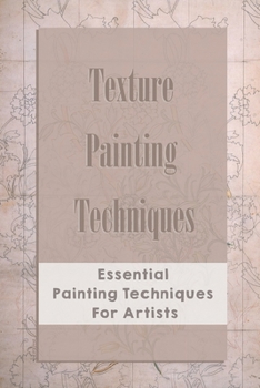 Paperback Texture Painting Techniques: Essential Painting Techniques For Artists: Easy Flower Painting Tutorial Book