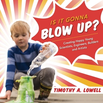 Paperback Is It Gonna Blow Up?: Creating Happy Young Scientists, Engineers, Builders and Artists Volume 1 Book