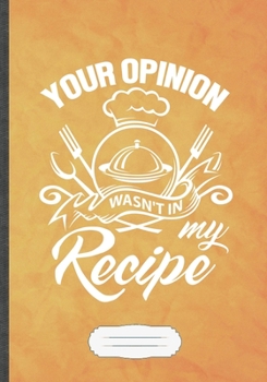 Your Opinion Wasn't in My Recipe: Cooking Blank Lined Notebook/ Journal, Writer Practical Record. Dad Mom Anniversay Gift. Thoughts Creative Writing Logbook. Fashionable Vintage Look 110 Pages B5