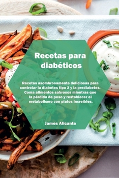 Paperback Recetas para diab?ticos: Recetas asombrosamente deliciosas para controlar la diabetes tipo 2 y la prediabetes. Coma alimentos sabrosos mientras [Spanish] Book