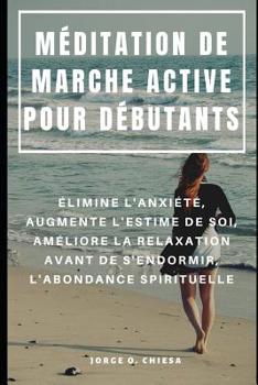 Paperback Méditation de Marche Active Pour Débutants: Élimine l'Anxiété, Augmente l'Estime de Soi, Améliore La Relaxation Avant de s'Endormir, l'Abondance Spiri [French] Book