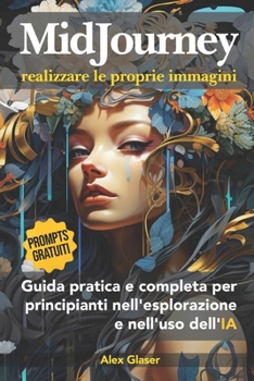 Paperback MIDJOURNEY, Realizzare le proprie immagini: Guida pratica e completa per i principianti nell'esplorazione e nell'uso dell'IA [Italian] Book