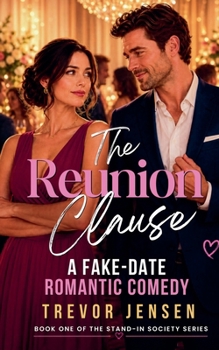 The Reunion Clause: A Fake-Date Romantic Comedy (The Stand-In Society)