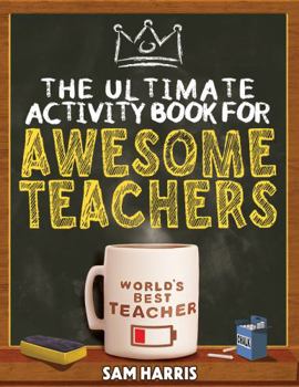 Paperback The Ultimate Activity &#65279;Book for &#65279;Awesome &#65279;Teachers: Fun Puzzles, Crosswords, Word Searches and Hilarious Entertainment for Teache Book