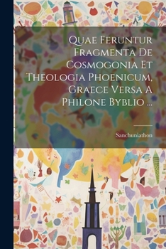 Paperback Quae Feruntur Fragmenta De Cosmogonia Et Theologia Phoenicum, Graece Versa A Philone Byblio ... [Latin] Book