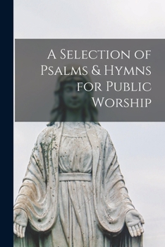 Paperback A Selection of Psalms & Hymns for Public Worship [microform] Book