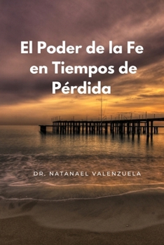 El Poder de la Fe en Tiempos de Pérdida (Spanish Edition)