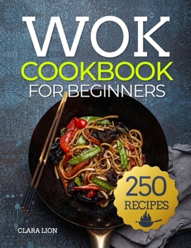 Paperback Wok cookbook for beginners: 250 Flavor-Packed Recipes to Stir-Fry, Steam, and Savor at Home Book