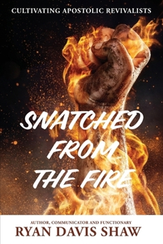 Paperback Snatched from the Fire: Cultivating Apostolic Revivalists Book