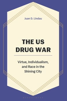 The US Drug War: Virtue, Individualism, and Race in the Shining City