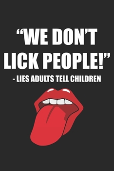 We Don't Lick People – Lies Adults Tell Children: Graph Paper Sarcastic Sarcasm Composition Notebook to Take Notes at Work. Grid, Squared, Quad Ruled. ... To-Do-List or Journal For Men and Women.