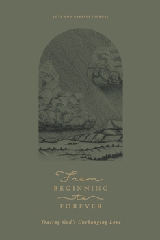 From Beginning to Forever: Tracing God’s Unchanging Love: A Love God Greatly Bible Study Journal
