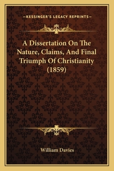 Paperback A Dissertation On The Nature, Claims, And Final Triumph Of Christianity (1859) Book