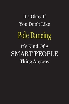 It's Okay If You Don't Like Pole Dancing It's Kind Of A Smart People Thing Anyway: Blank Lined Notebook Journal Gift Idea