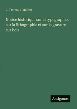 Notice historique sur la typographie, sur la lithographie et sur la gravure sur bois (French Edition)